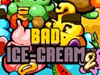 Bad ice cream 2